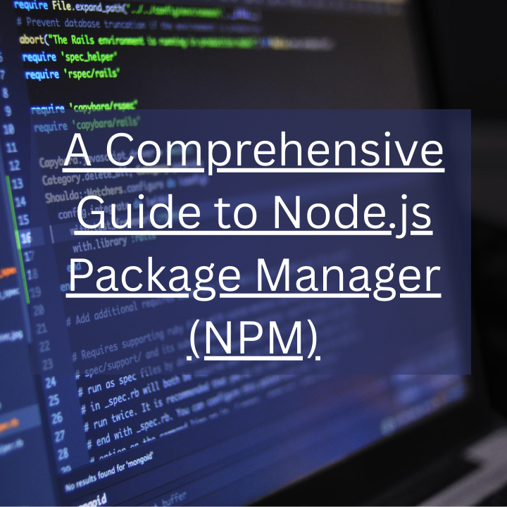 A Comprehensive Guide to Node.js Package Manager (NPM)